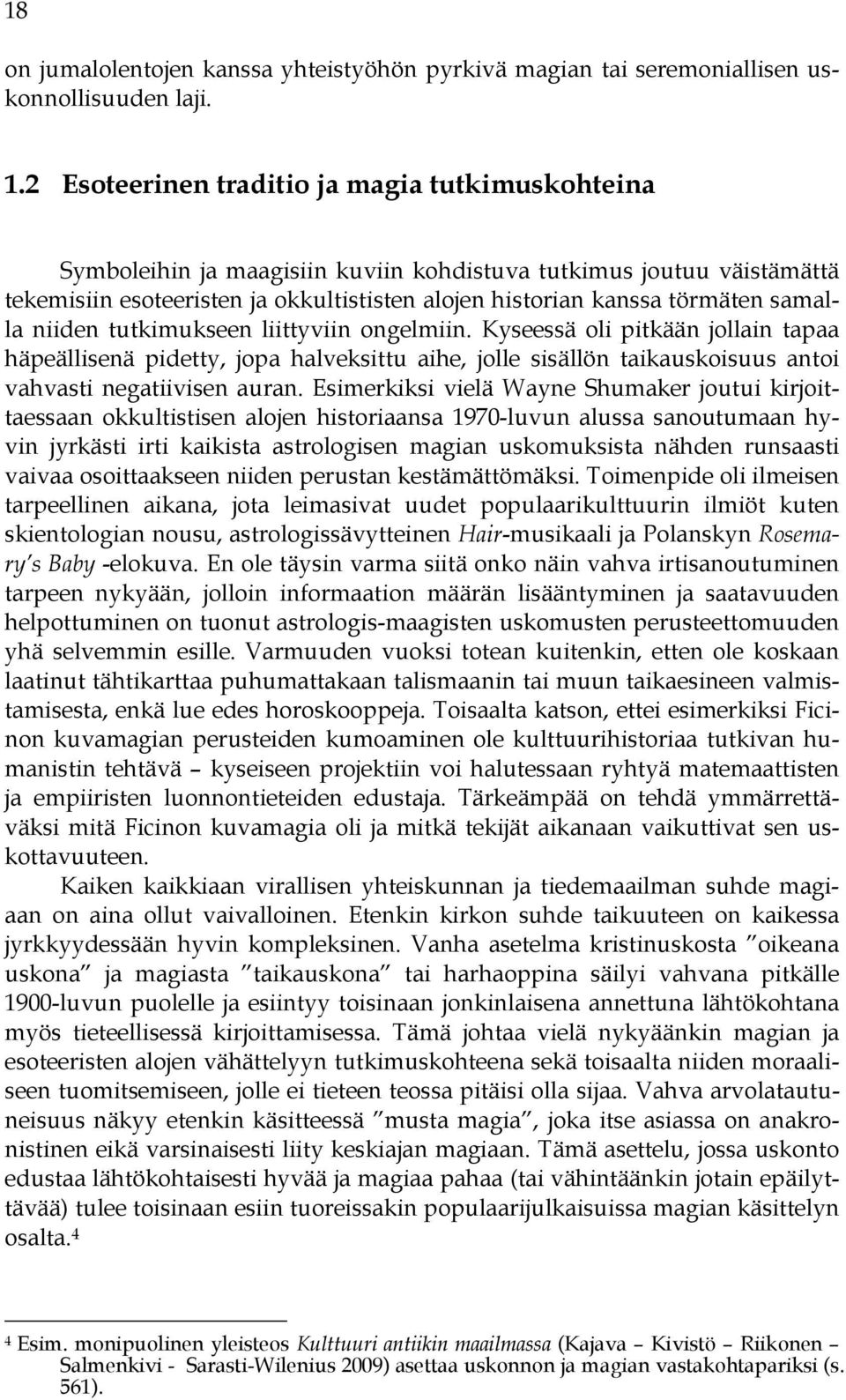 samalla niiden tutkimukseen liittyviin ongelmiin. Kyseessä oli pitkään jollain tapaa häpeällisenä pidetty, jopa halveksittu aihe, jolle sisällön taikauskoisuus antoi vahvasti negatiivisen auran.