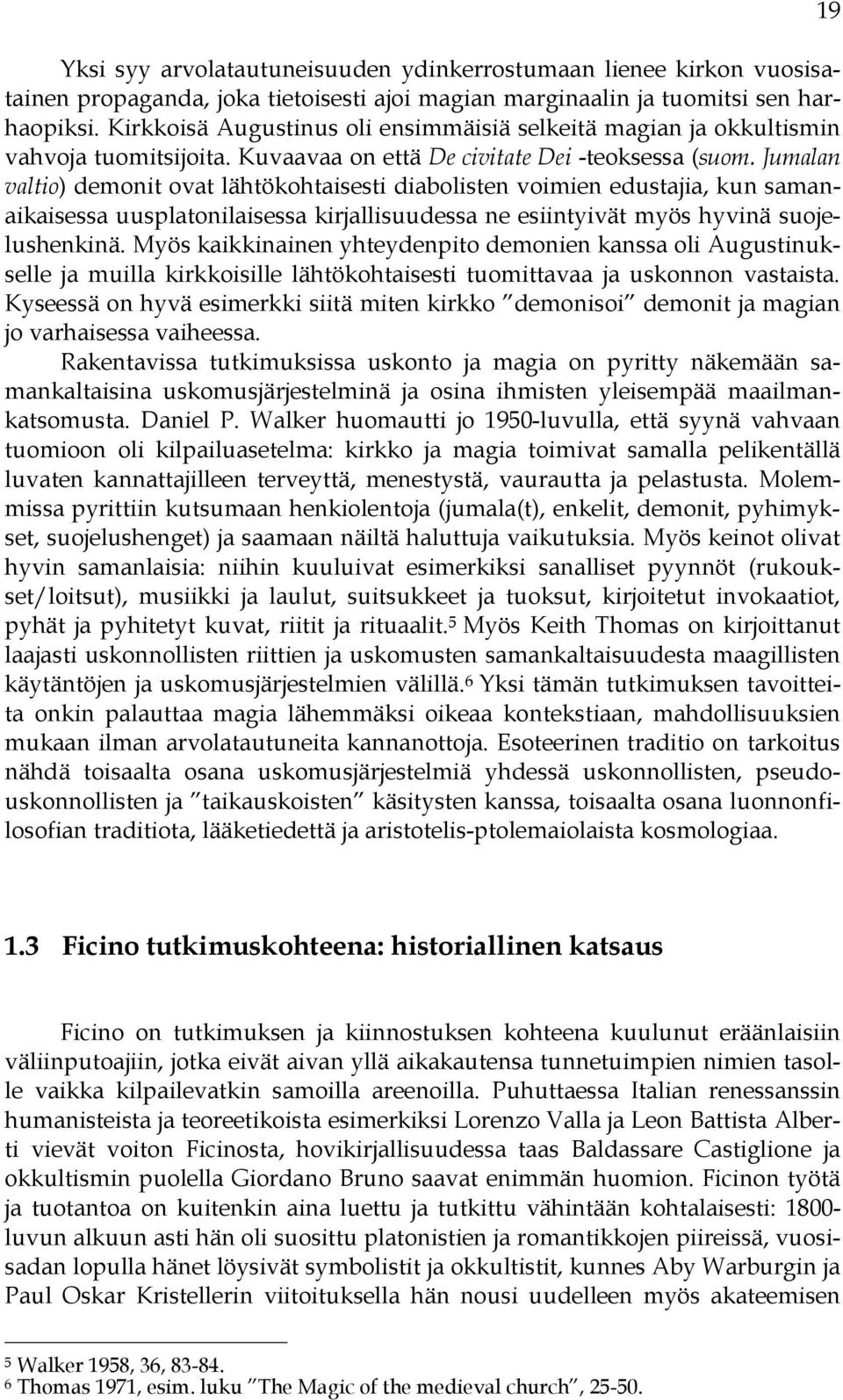 Jumalan valtio) demonit ovat lähtökohtaisesti diabolisten voimien edustajia, kun samanaikaisessa uusplatonilaisessa kirjallisuudessa ne esiintyivät myös hyvinä suojelushenkinä.