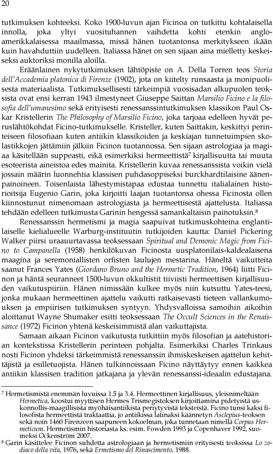 havahduttiin uudelleen. Italiassa hänet on sen sijaan aina mielletty keskeiseksi auktoriksi monilla aloilla. Eräänlainen nykytutkimuksen lähtöpiste on A.
