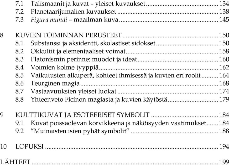5 Vaikutusten alkuperä, kohteet ihmisessä ja kuvien eri roolit... 164 8.6 Teurginen magia... 168 8.7 Vastaavuuksien yleiset luokat... 174 8.