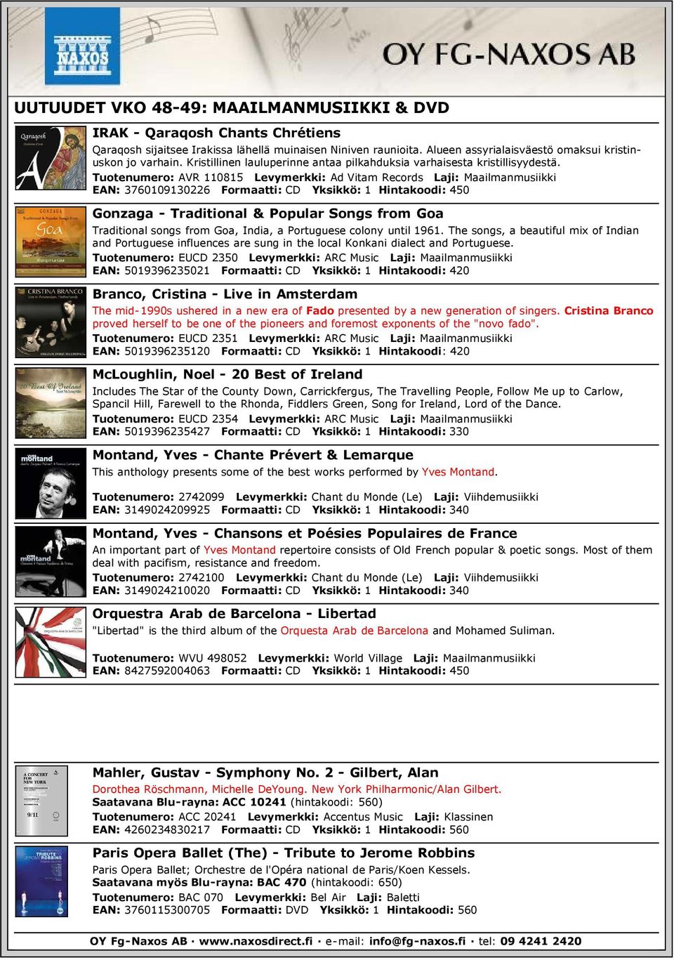 Tuotenumero: AVR 110815 Levymerkki: Ad Vitam Records Laji: Maailmanmusiikki EAN: 3760109130226 Formaatti: CD Yksikkö: 1 Hintakoodi: 450 Gonzaga - Traditional & Popular Songs from Goa Traditional