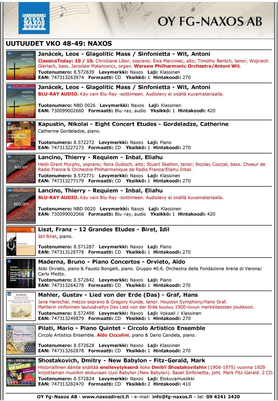 572639 Levymerkki: Naxos Laji: Klassinen EAN: 747313263974 Formaatti: CD Yksikkö: 1 Hintakoodi: 270 Janácek, Leos - Glagolitic Mass / Sinfonietta - Wit, Antoni BLU-RAY AUDIO.