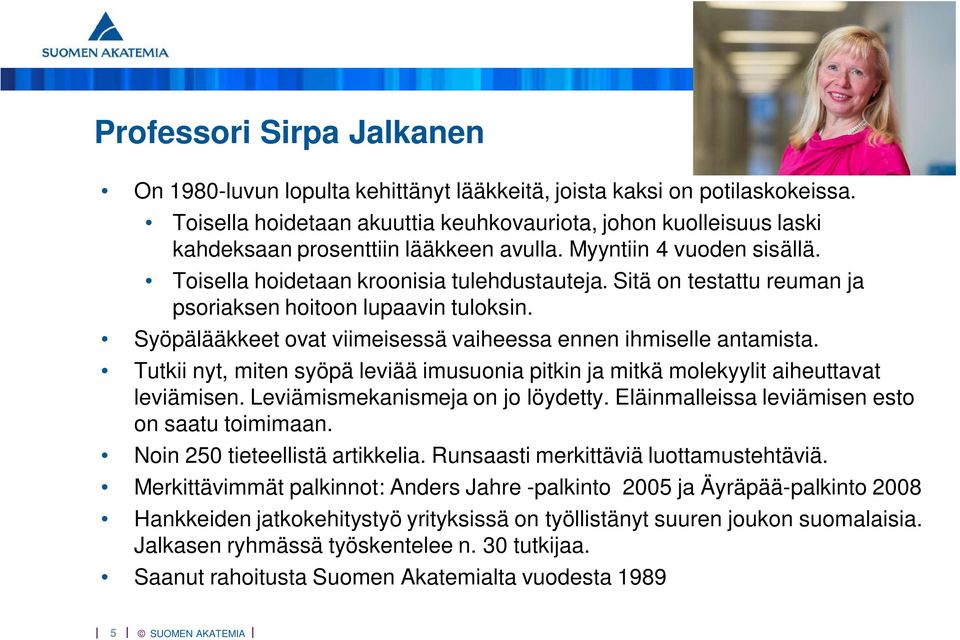 Sitä on testattu reuman ja psoriaksen hoitoon lupaavin tuloksin. Syöpälääkkeet ovat viimeisessä vaiheessa ennen ihmiselle antamista.