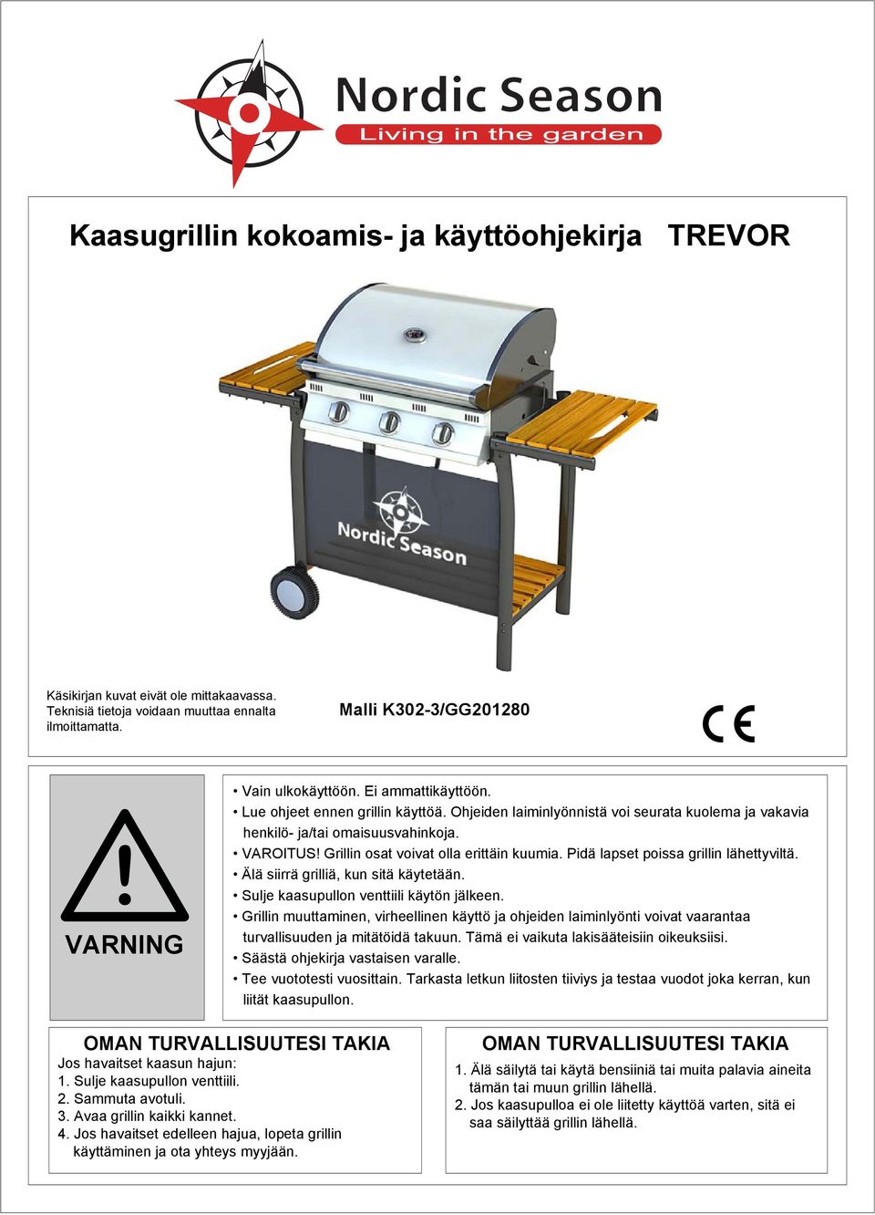 Pidä lapset poissa grillin lähettyviltä. Älä siirrä grilliä, kun sitä käytetään. Sulje kaasupullon venttiili käytön jälkeen.