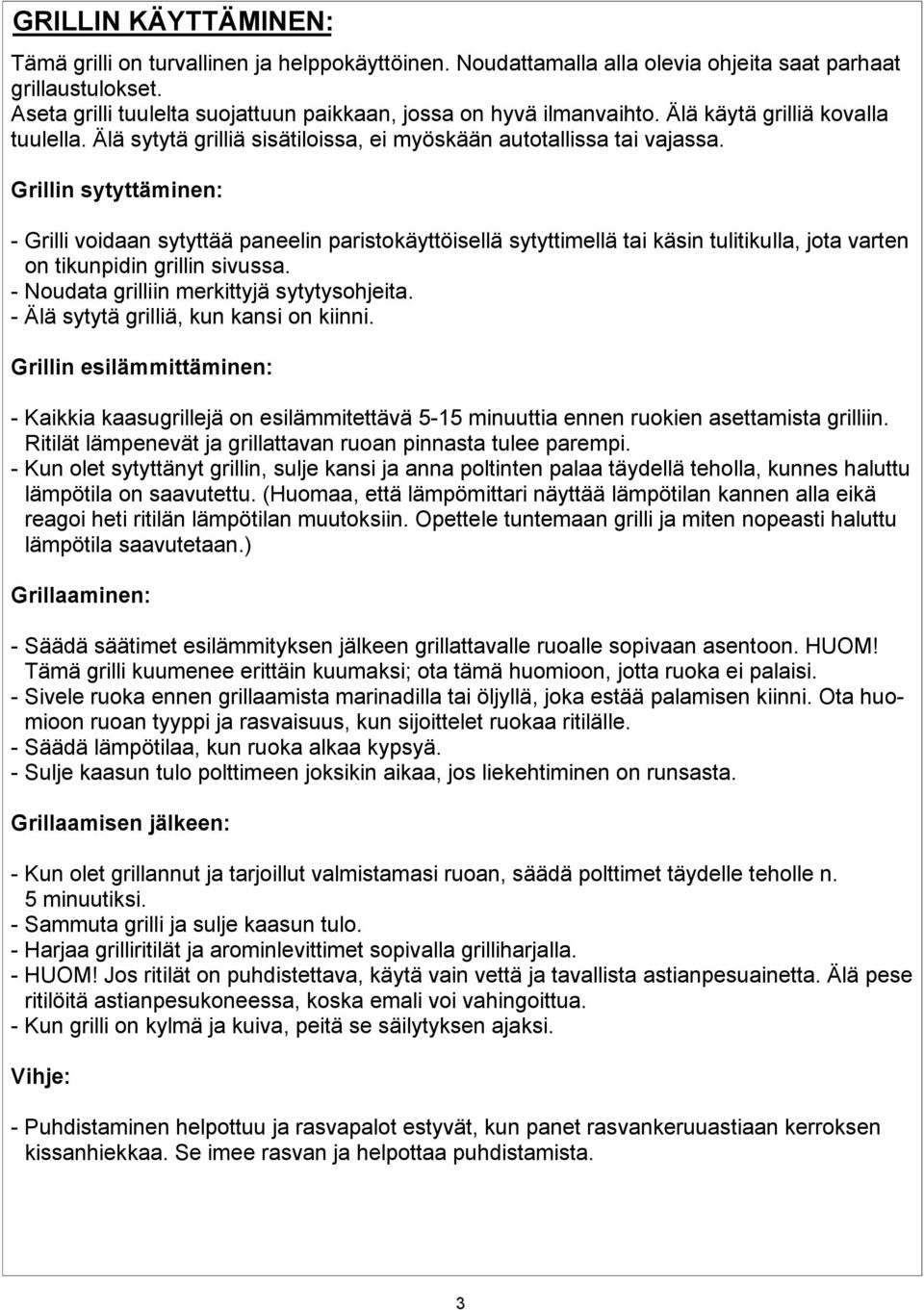 Grillin sytyttäminen: - Grilli voidaan sytyttää paneelin paristokäyttöisellä sytyttimellä tai käsin tulitikulla, jota varten on tikunpidin grillin sivussa.