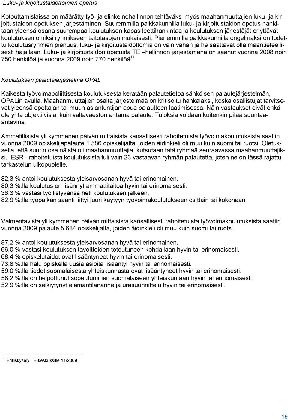 taitotasojen mukaisesti. Pienemmillä paikkakunnilla ongelmaksi on todettu koulutusryhmien pienuus: luku- ja kirjoitustaidottomia on vain vähän ja he saattavat olla maantieteellisesti hajallaan.