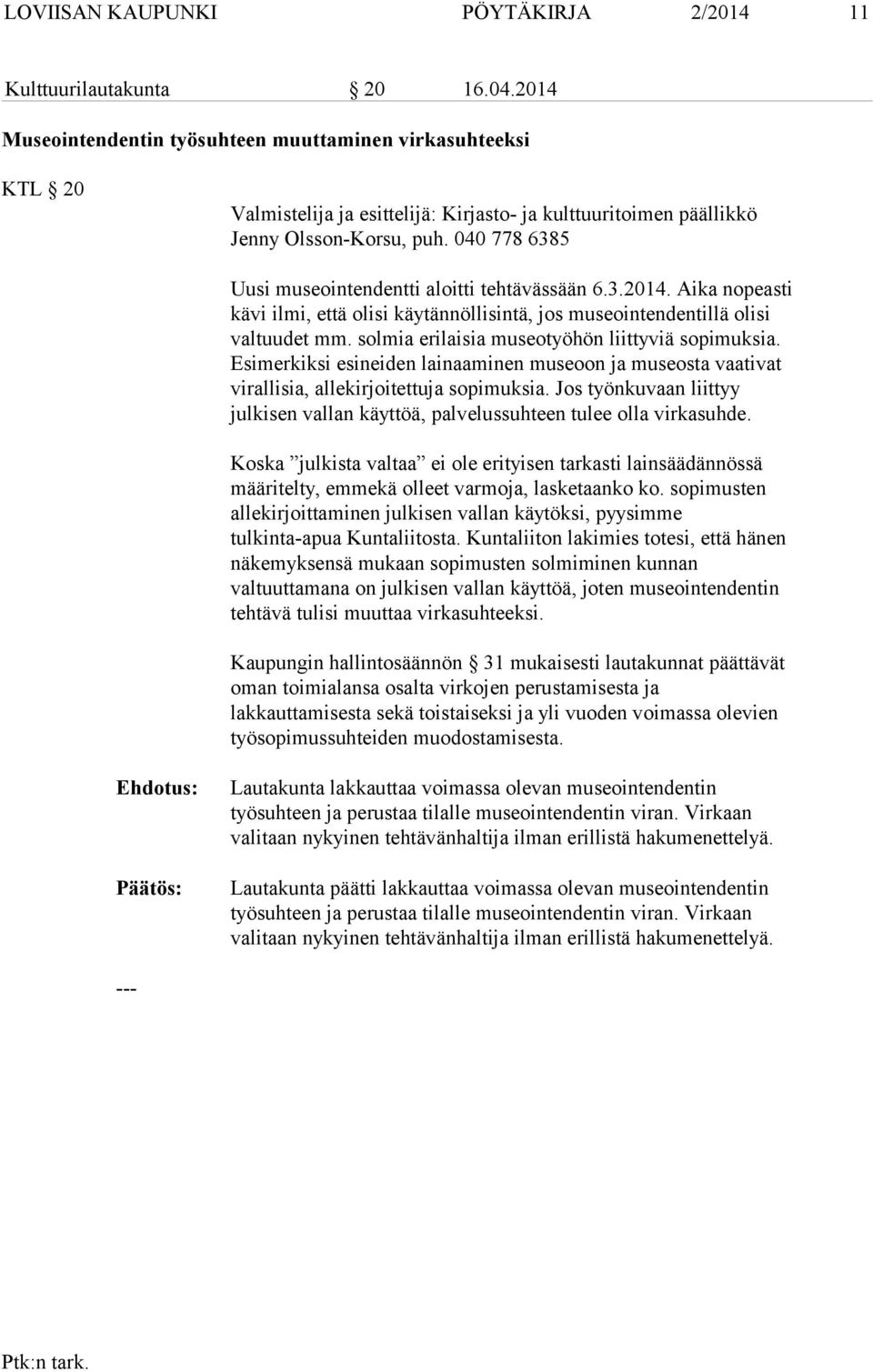 040 778 6385 Uusi museointendentti aloitti tehtävässään 6.3.2014. Aika nopeasti kävi ilmi, että olisi käytännöllisintä, jos museointendentillä olisi valtuudet mm.