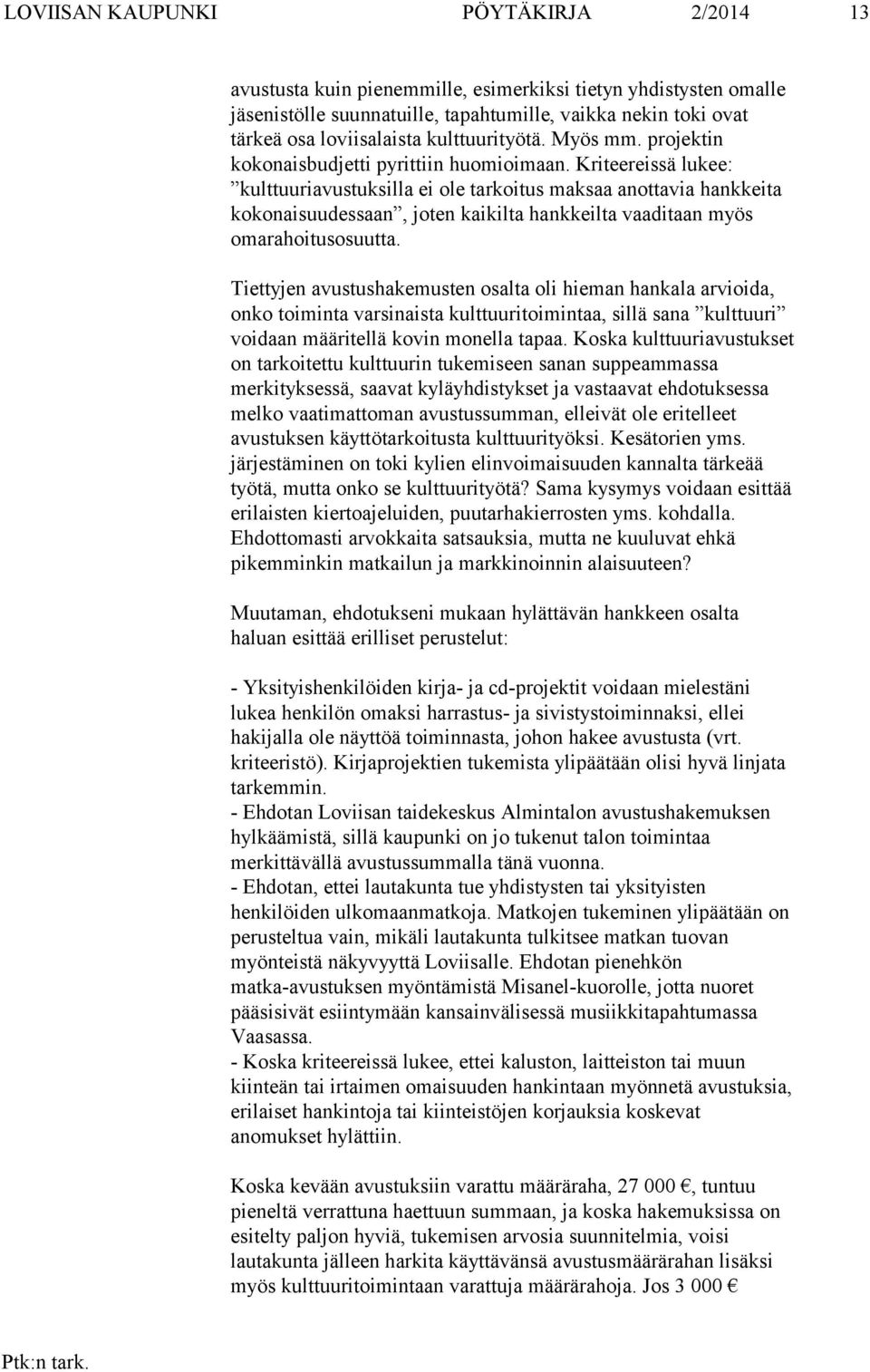 Kriteereissä lukee: kulttuuriavustuksilla ei ole tarkoitus maksaa anottavia hankkeita kokonaisuudessaan, joten kaikilta hankkeilta vaaditaan myös omarahoitusosuutta.