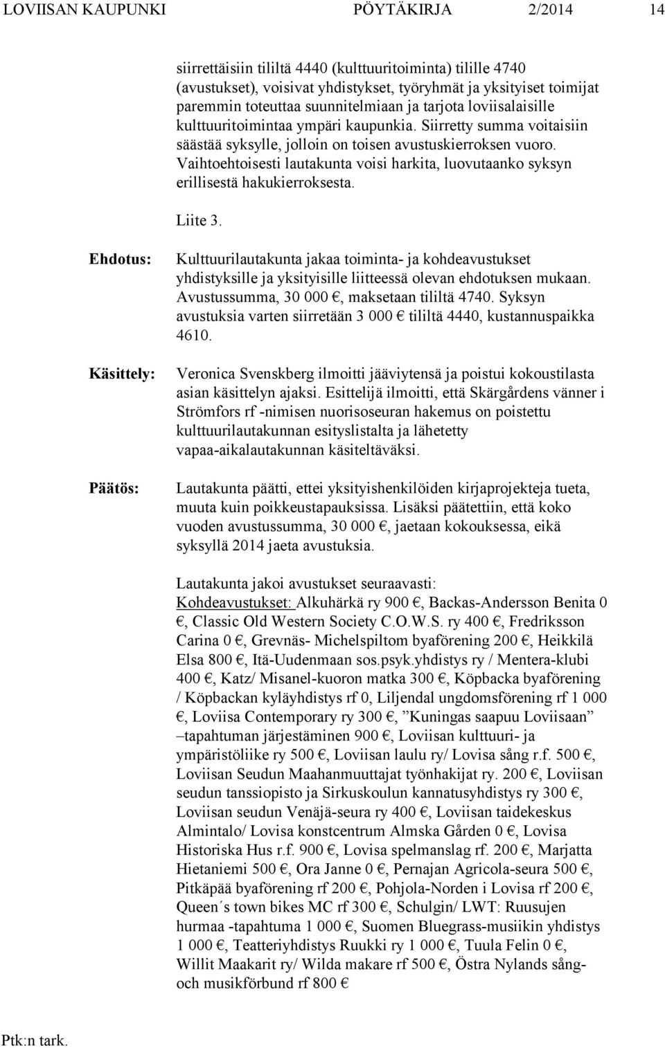 Vaihtoehtoisesti lautakunta voisi harkita, luovutaanko syksyn erillisestä hakukierroksesta. Liite 3.