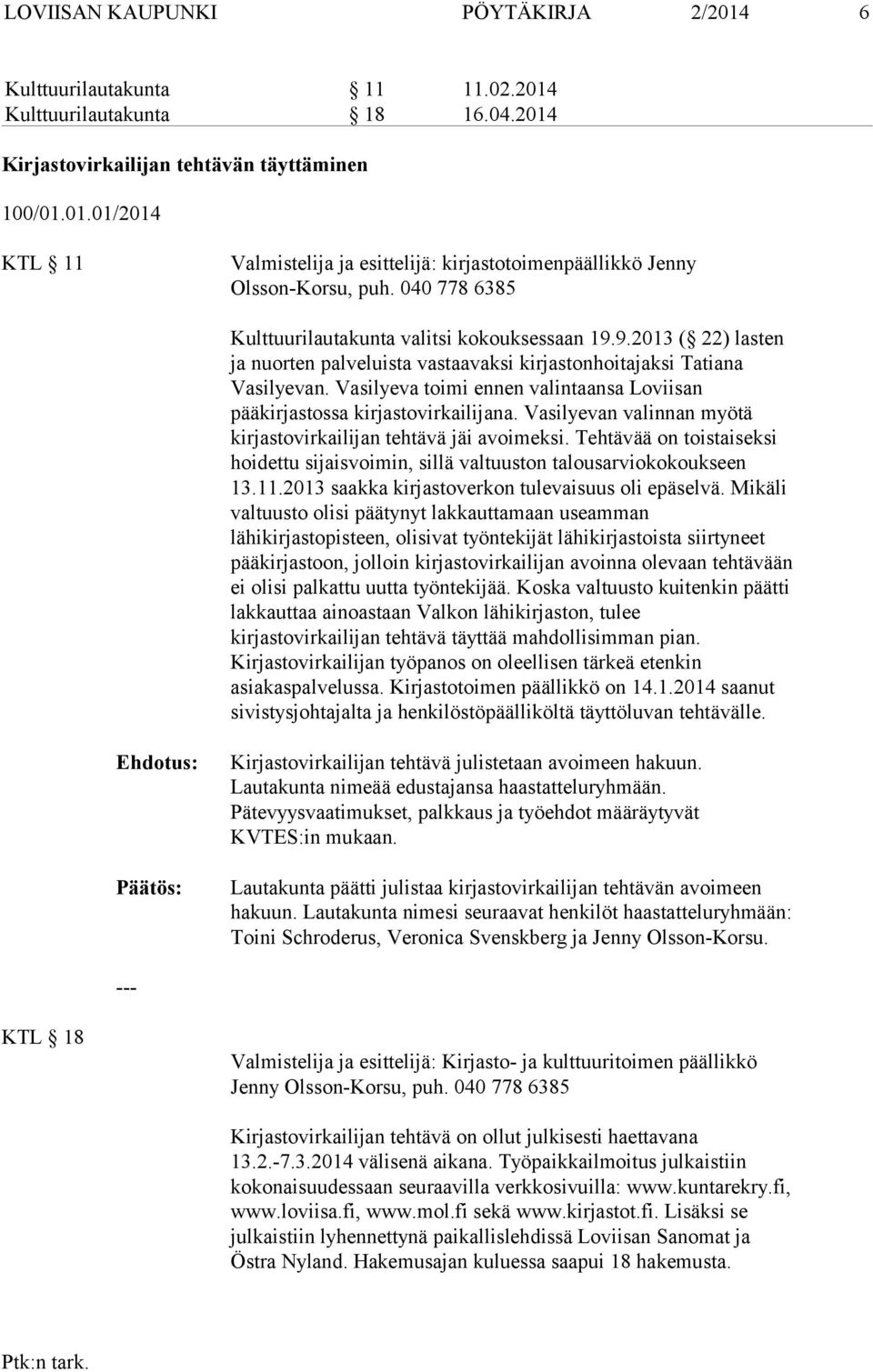 Vasilyeva toimi ennen valintaansa Loviisan pääkirjastossa kirjastovirkailijana. Vasilyevan valinnan myötä kirjastovirkailijan tehtävä jäi avoimeksi.
