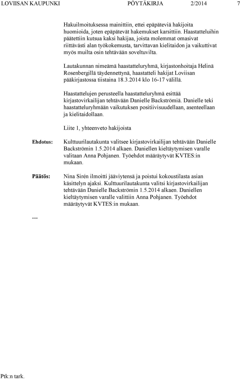 Lautakunnan nimeämä haastatteluryhmä, kirjastonhoitaja Helinä Rosenbergillä täydennettynä, haastatteli hakijat Loviisan pääkirjastossa tiistaina 18.3.2014 klo 16-17 välillä.
