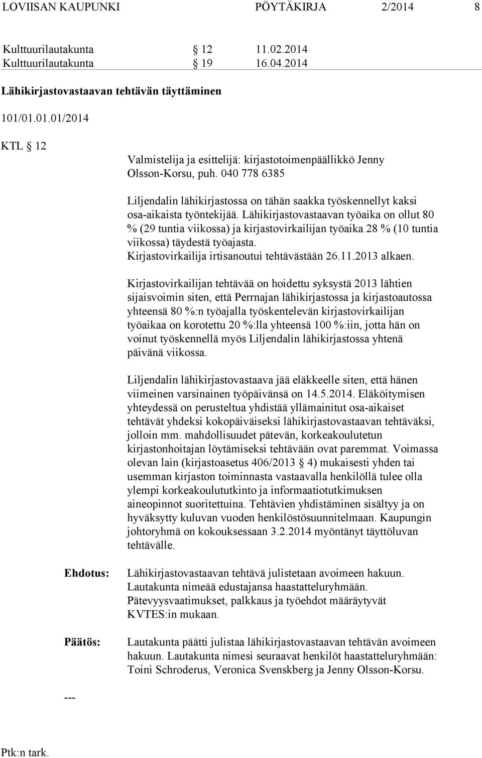 Lähikirjastovastaavan työaika on ollut 80 % (29 tuntia viikossa) ja kirjastovirkailijan työaika 28 % (10 tuntia viikossa) täydestä työajasta. Kirjastovirkailija irtisanoutui tehtävästään 26.11.