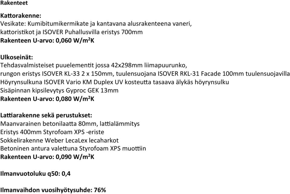 Duplex UV kosteu<a tasaava älykäs höyrynsulku Sisäpinnan kipsilevytys Gyproc GEK 13mm Rakenteen U- arvo: 0,080 W/m 2 K LaKarakenne sekä perustukset: Maanvarainen betonilaa<a 80mm, laealämmitys