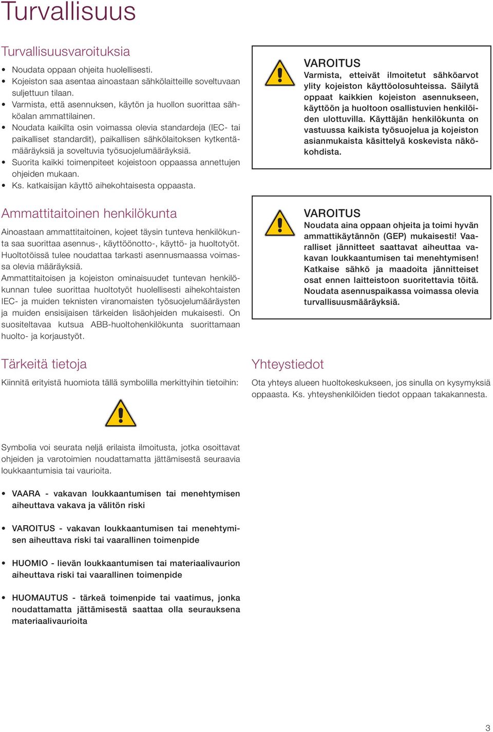Noudata kaikilta osin voimassa olevia standardeja (IEC- tai paikalliset standardit), paikallisen sähkölaitoksen kytkentämääräyksiä ja soveltuvia työsuojelumääräyksiä.
