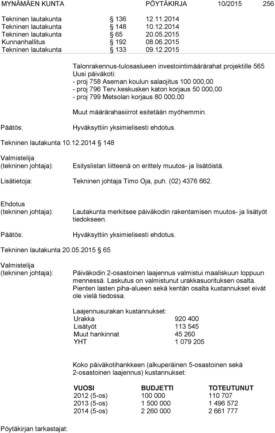 keskusken katon korjaus 50 000,00 - proj 799 Metsolan korjaus 80 000,00 Muut määrärahasiirrot esitetään myöhemmin. Hyväksyttiin yksimielisesti ehdotus. Tekninen lautakunta 10.12.