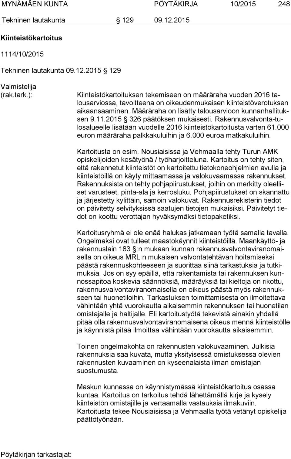 Määräraha on lisätty talousarvioon kun nan hal li tuksen 9.11.2015 326 päätöksen mukaisesti. Ra ken nus val von ta-tulos alu eel le lisätään vuodelle 2016 kiin teis tö kar toi tus ta var ten 61.