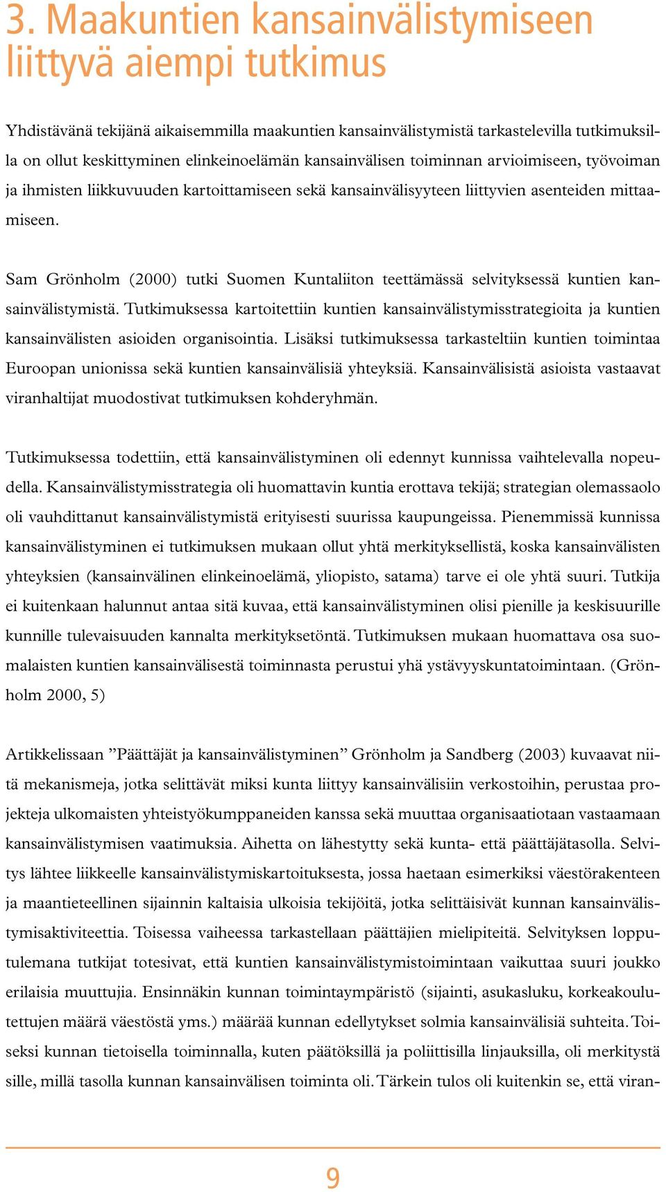 Sam Grönholm (2000) tutki Suomen Kuntaliiton teettämässä selvityksessä kuntien kansainvälistymistä.