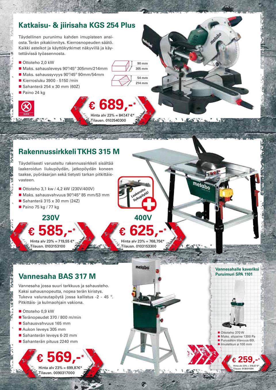 sahaussyvyys 90º/45º 90mm/54mm Kierrosluku 3900-5150 /min Sahanterä 254 x 30 mm (60Z) Paino 24 kg 90 mm 305 mm 54 mm 214 mm 689,- * Hinta alv 23% = 847,47 * Tilausn.