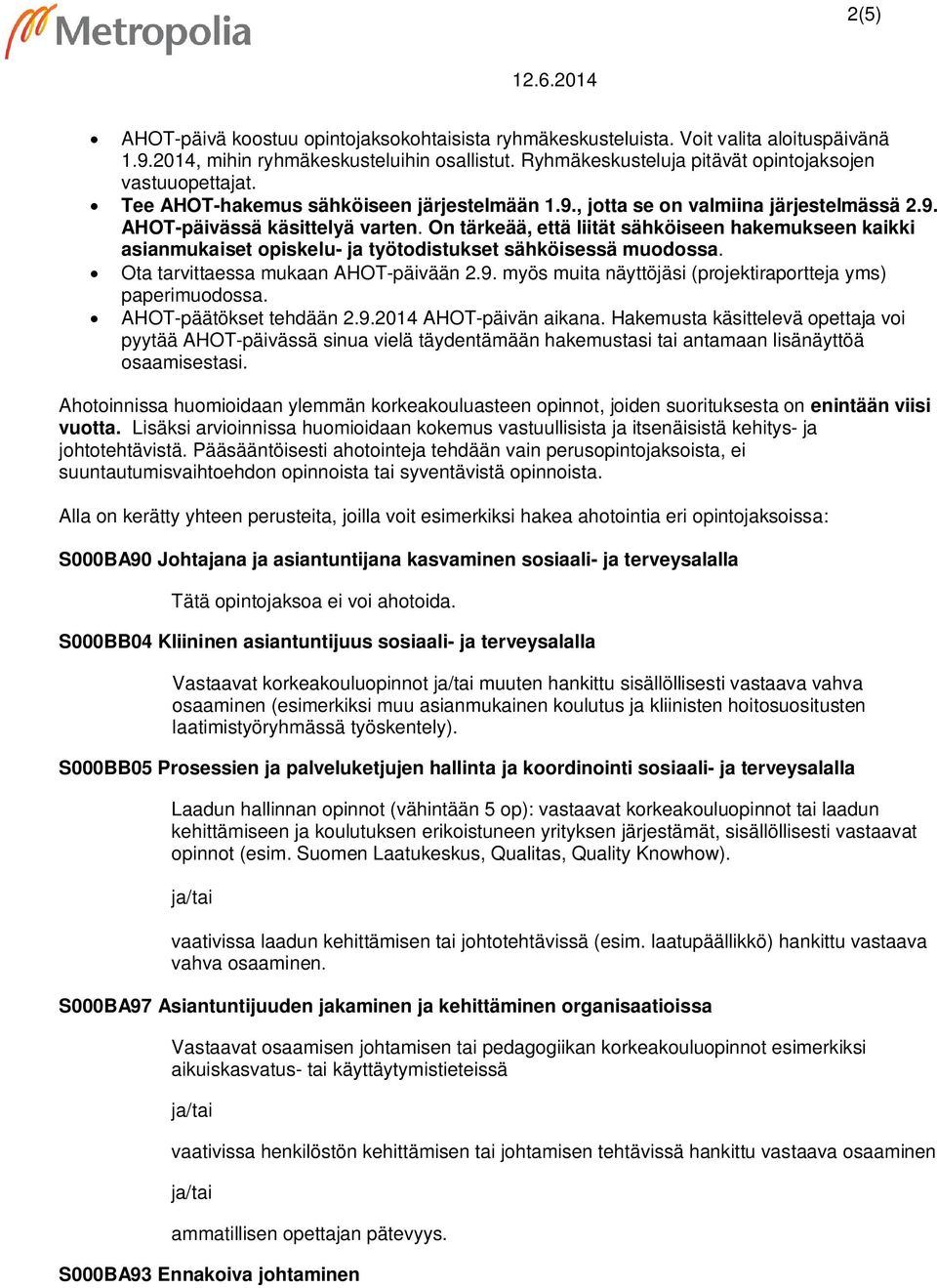 On tärkeää, että liität sähköiseen hakemukseen kaikki asianmukaiset opiskelu- ja työtodistukset sähköisessä muodossa. Ota tarvittaessa mukaan AHOT-päivään 2.9.