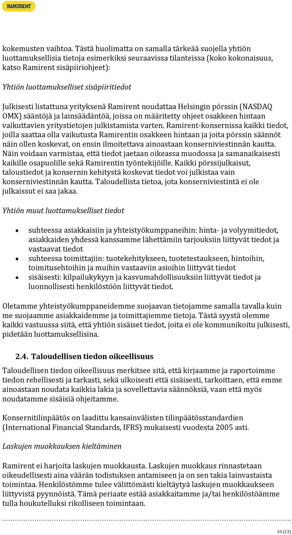 sisäpiiritiedot Julkisesti listattuna yrityksenä Ramirent noudattaa Helsingin pörssin (NASDAQ OMX) sääntöjä ja lainsäädäntöä, joissa on määritetty ohjeet osakkeen hintaan vaikuttavien yritystietojen
