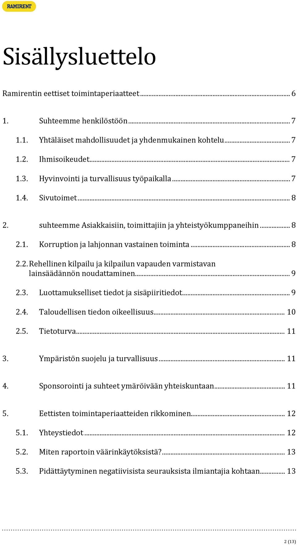 .. 9 2.3. Luottamukselliset tiedot ja sisäpiiritiedot... 9 2.4. Taloudellisen tiedon oikeellisuus... 10 2.5. Tietoturva... 11 3. Ympäristön suojelu ja turvallisuus... 11 4.
