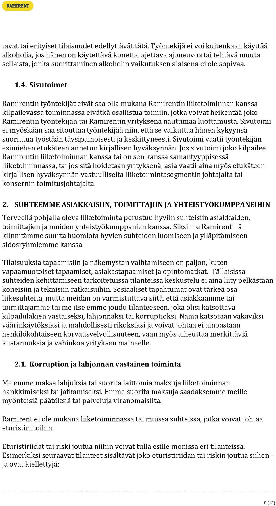 Sivutoimet Ramirentin työntekijät eivät saa olla mukana Ramirentin liiketoiminnan kanssa kilpailevassa toiminnassa eivätkä osallistua toimiin, jotka voivat heikentää joko Ramirentin työntekijän tai