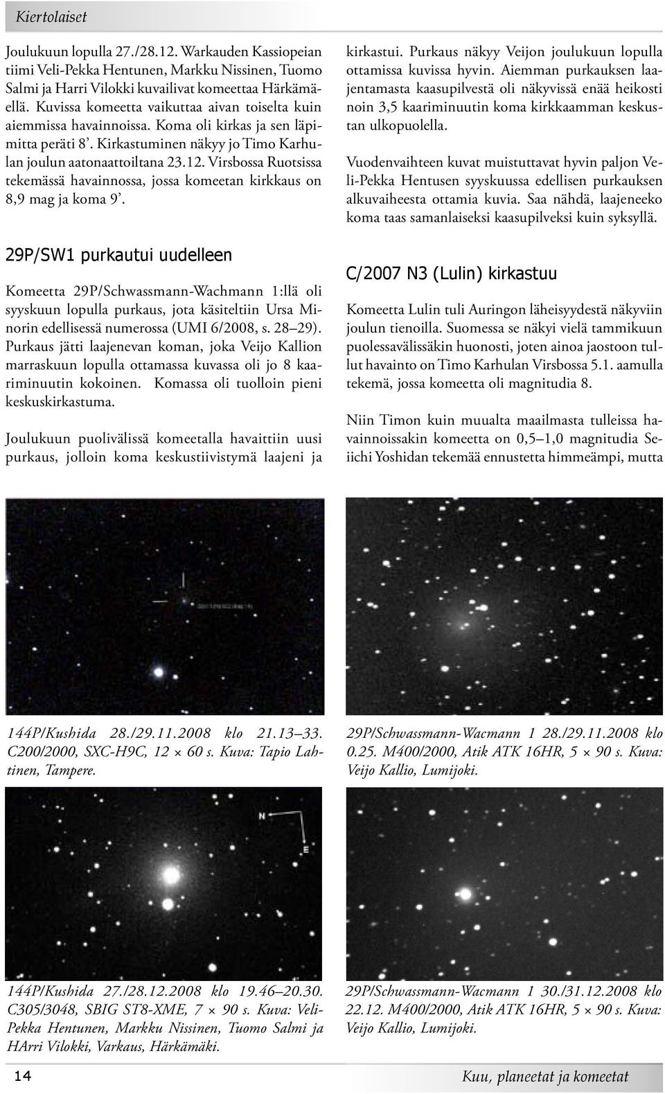 Virsbossa Ruotsissa tekemässä havainnossa, jossa komeetan kirkkaus on 8,9 mag ja koma 9.