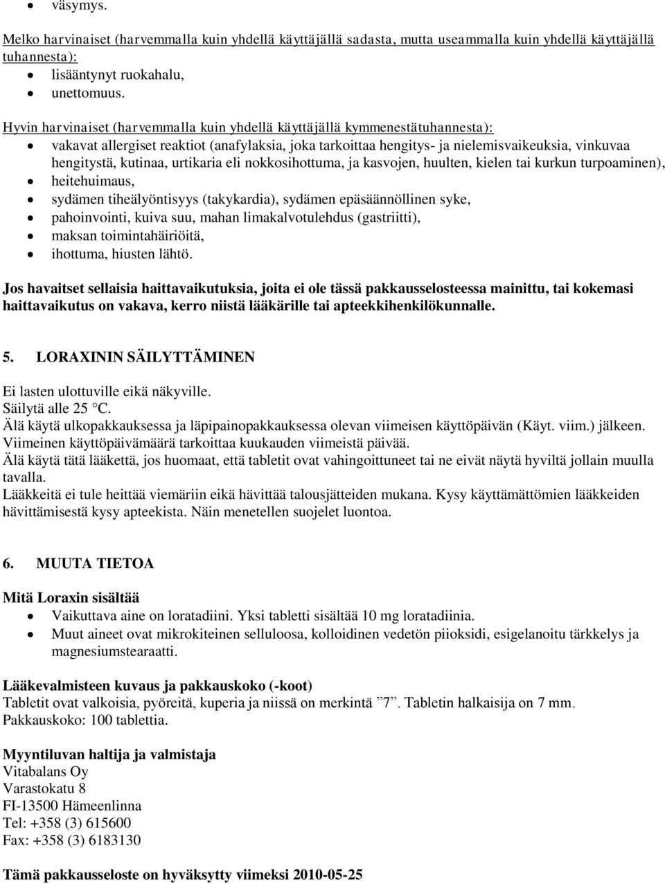 urtikaria eli nokkosihottuma, ja kasvojen, huulten, kielen tai kurkun turpoaminen), heitehuimaus, sydämen tiheälyöntisyys (takykardia), sydämen epäsäännöllinen syke, pahoinvointi, kuiva suu, mahan