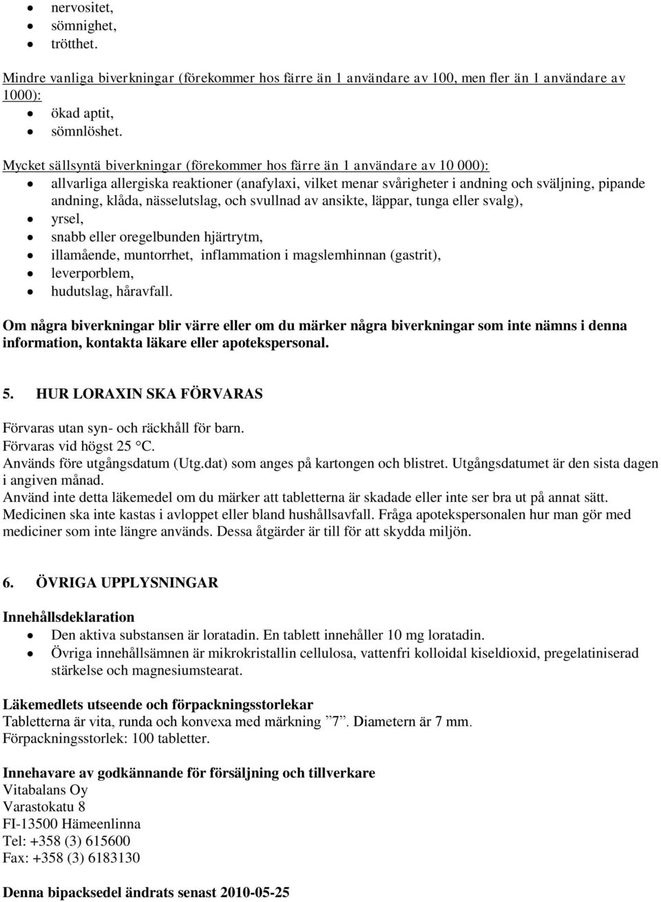 nässelutslag, och svullnad av ansikte, läppar, tunga eller svalg), yrsel, snabb eller oregelbunden hjärtrytm, illamående, muntorrhet, inflammation i magslemhinnan (gastrit), leverporblem, hudutslag,