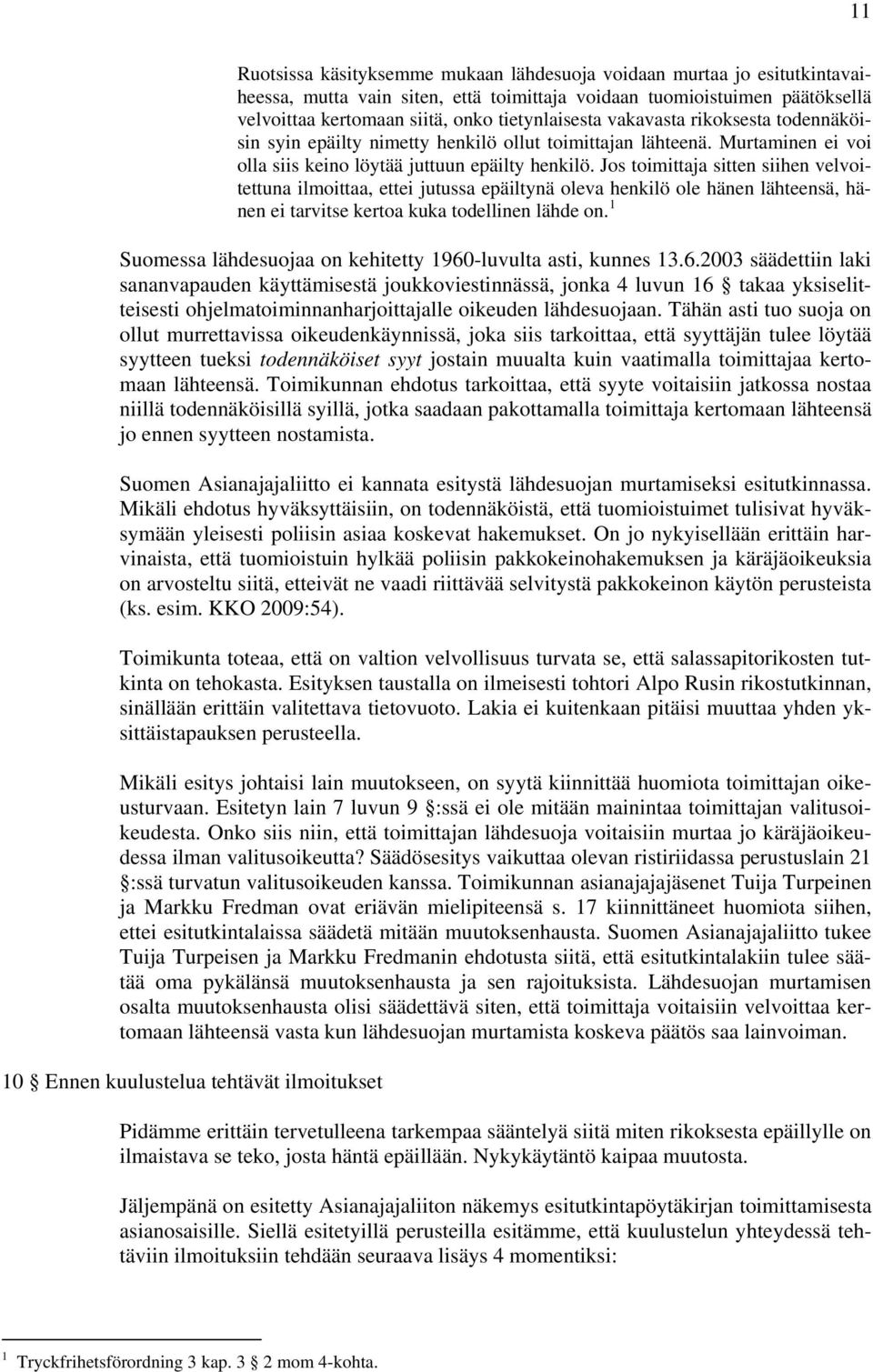 Jos toimittaja sitten siihen velvoitettuna ilmoittaa, ettei jutussa epäiltynä oleva henkilö ole hänen lähteensä, hänen ei tarvitse kertoa kuka todellinen lähde on.