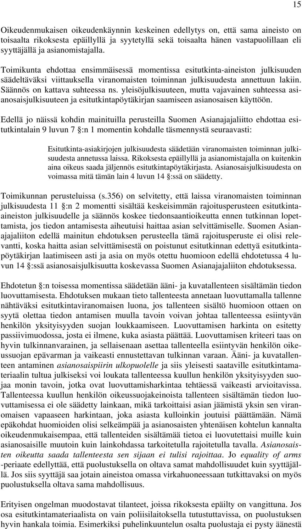 Säännös on kattava suhteessa ns. yleisöjulkisuuteen, mutta vajavainen suhteessa asianosaisjulkisuuteen ja esitutkintapöytäkirjan saamiseen asianosaisen käyttöön.