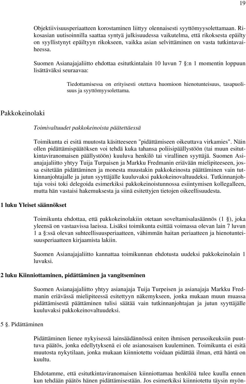 Suomen Asianajajaliitto ehdottaa esitutkintalain 10 luvun 7 :n 1 momentin loppuun lisättäväksi seuraavaa: Tiedottamisessa on erityisesti otettava huomioon hienotunteisuus, tasapuolisuus ja