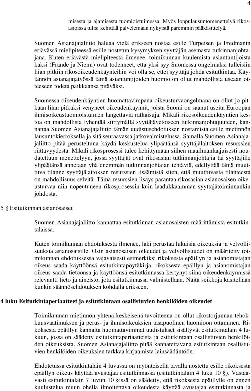 Kuten eriävästä mielipiteestä ilmenee, toimikunnan kuulemista asiantuntijoista kaksi (Frände ja Niemi) ovat todenneet, että yksi syy Suomessa ongelmaksi tulleisiin liian pitkiin