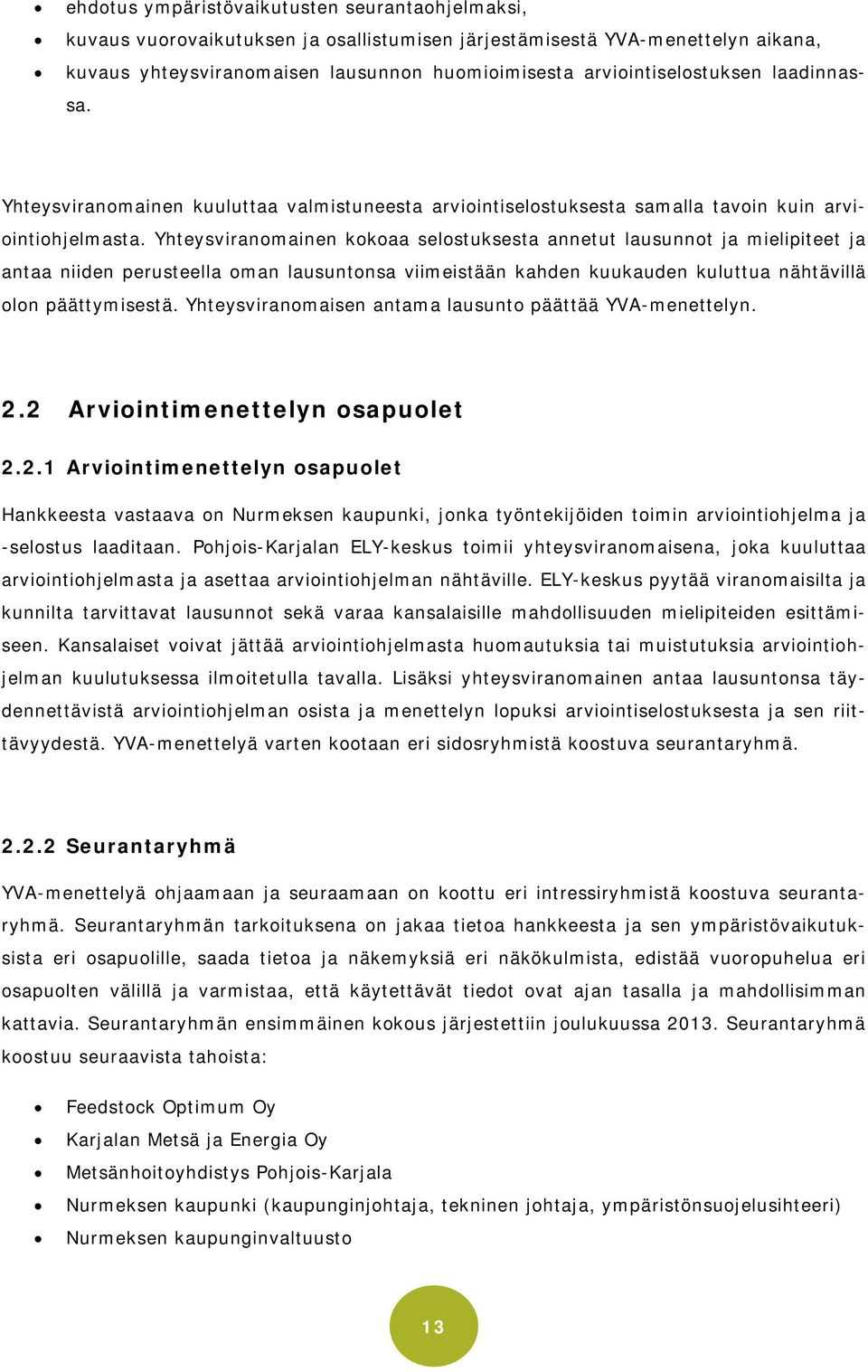 Yhteysviranomainen kokoaa selostuksesta annetut lausunnot ja mielipiteet ja antaa niiden perusteella oman lausuntonsa viimeistään kahden kuukauden kuluttua nähtävillä olon päättymisestä.