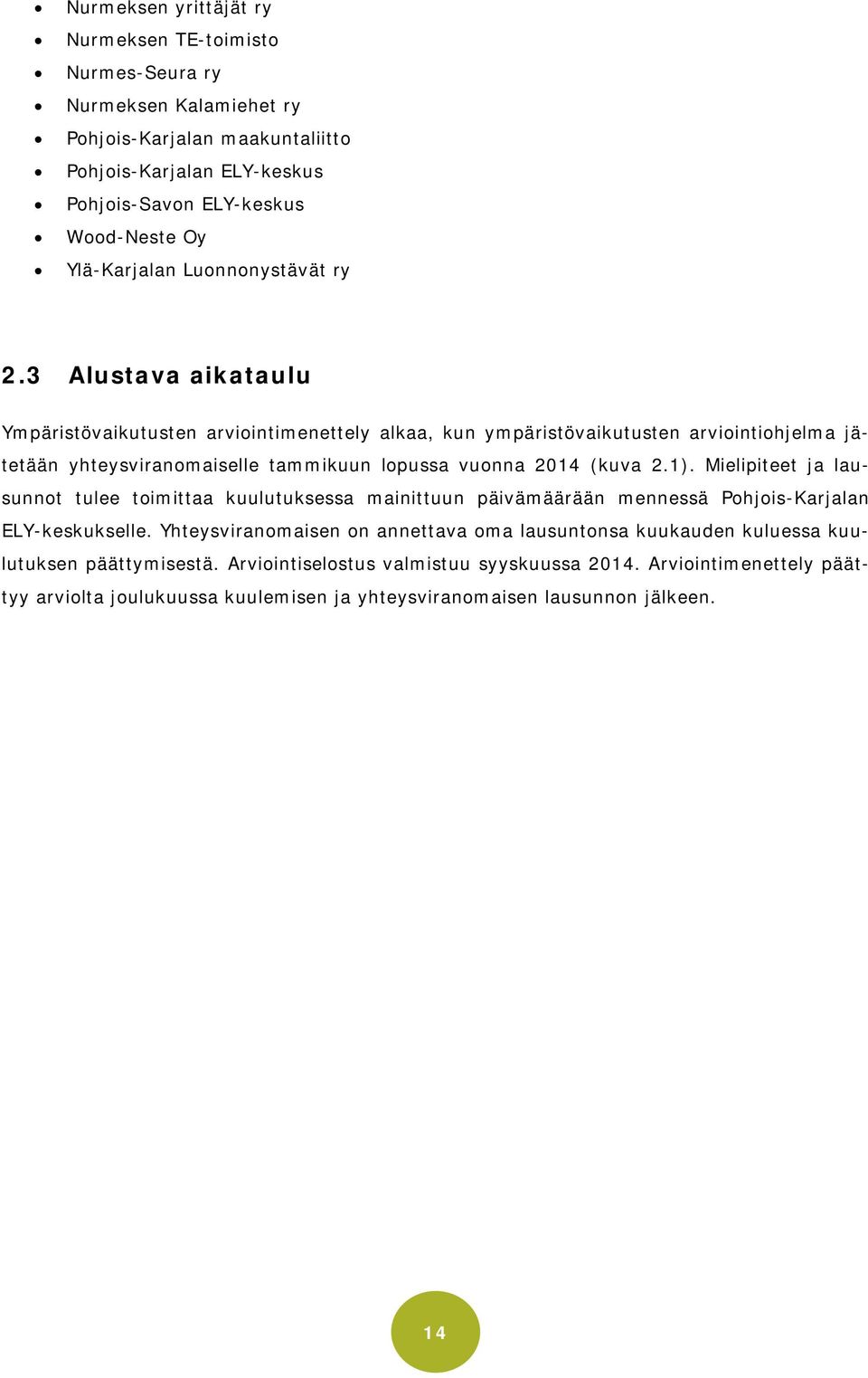 3 Alustava aikataulu Ympäristövaikutusten arviointimenettely alkaa, kun ympäristövaikutusten arviointiohjelma jätetään yhteysviranomaiselle tammikuun lopussa vuonna 2014 (kuva 2.1).