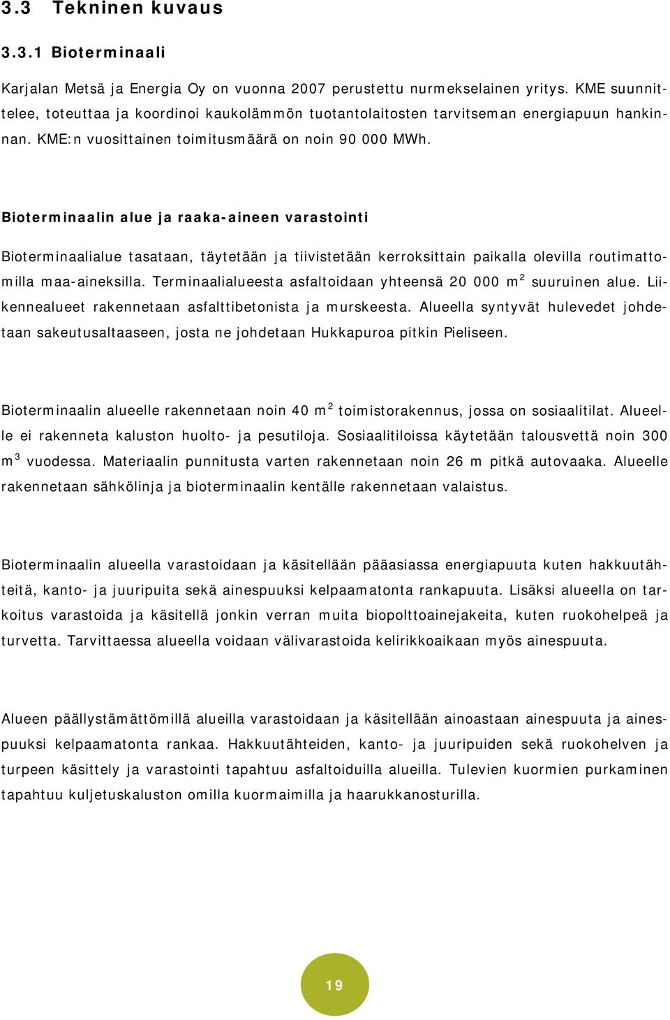 Bioterminaalin alue ja raaka-aineen varastointi Bioterminaalialue tasataan, täytetään ja tiivistetään kerroksittain paikalla olevilla routimattomilla maa-aineksilla.