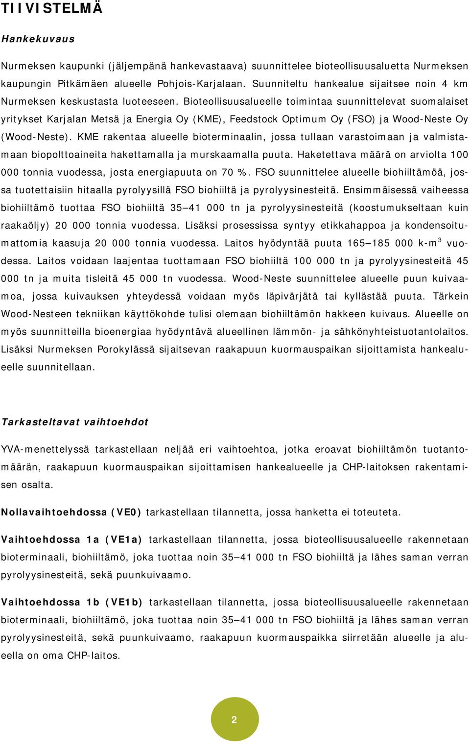 Bioteollisuusalueelle toimintaa suunnittelevat suomalaiset yritykset Karjalan Metsä ja Energia Oy (KME), Feedstock Optimum Oy (FSO) ja Wood-Neste Oy (Wood-Neste).