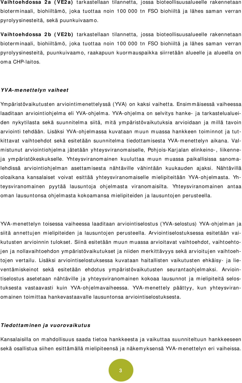 Vaihtoehdossa 2b (VE2b) tarkastellaan tilannetta, jossa bioteollisuusalueelle rakennetaan bioterminaali, biohiiltämö, joka tuottaa noin 100 000 tn FSO biohiiltä ja lähes saman verran