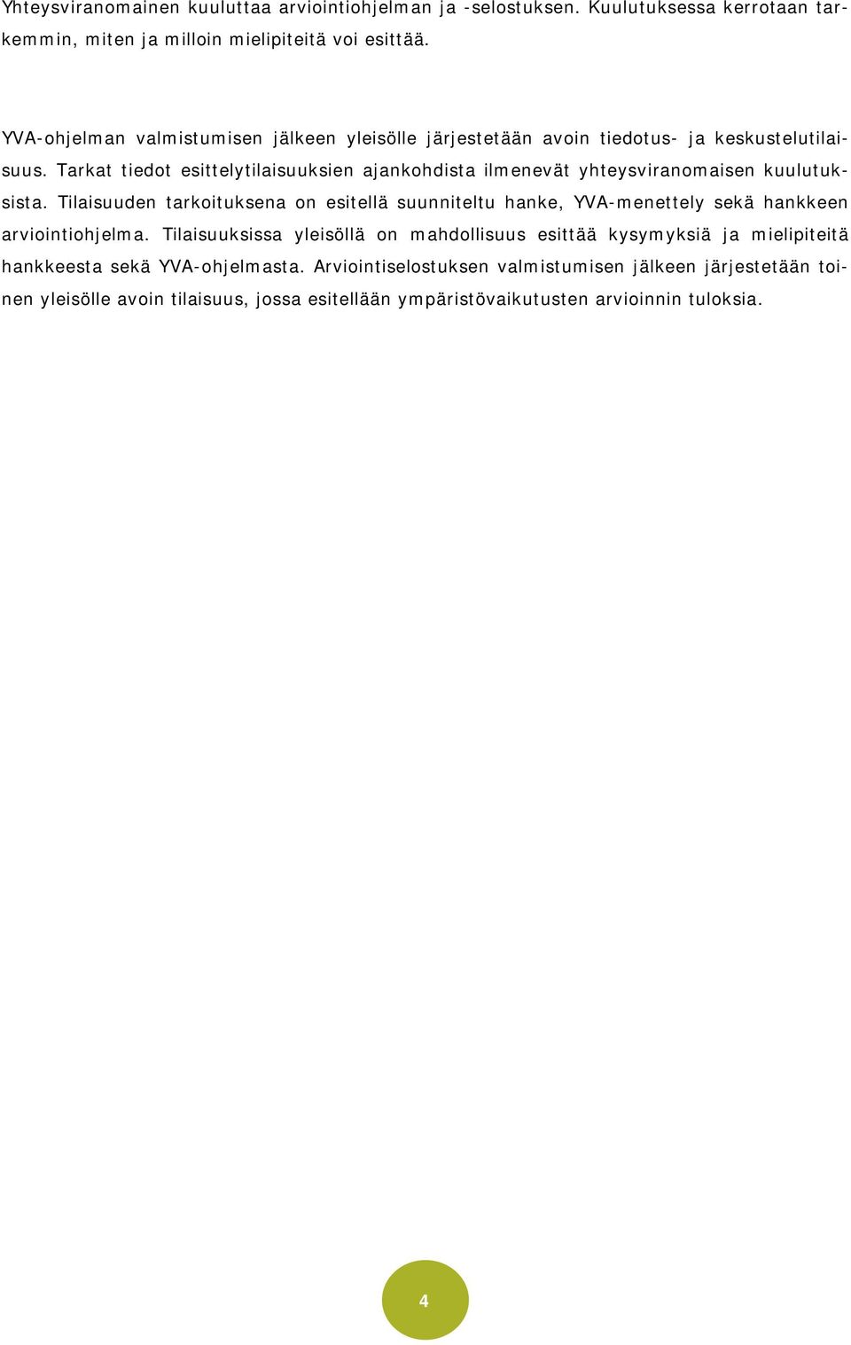 Tarkat tiedot esittelytilaisuuksien ajankohdista ilmenevät yhteysviranomaisen kuulutuksista.