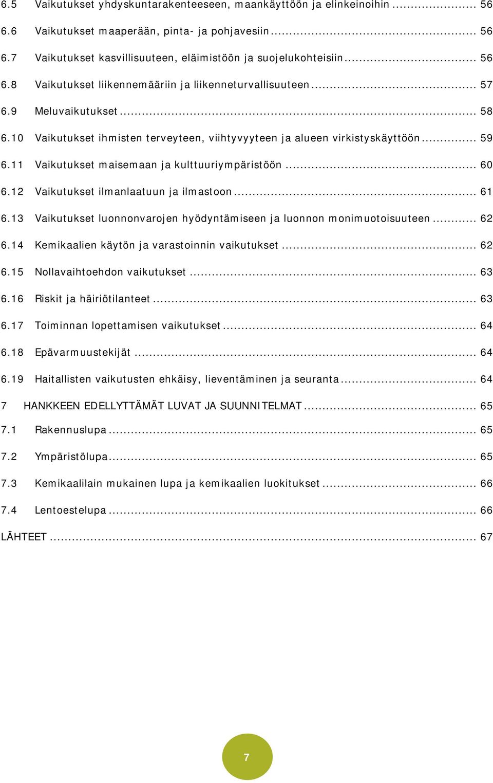 11 Vaikutukset maisemaan ja kulttuuriympäristöön... 60 6.12 Vaikutukset ilmanlaatuun ja ilmastoon... 61 6.13 Vaikutukset luonnonvarojen hyödyntämiseen ja luonnon monimuotoisuuteen... 62 6.