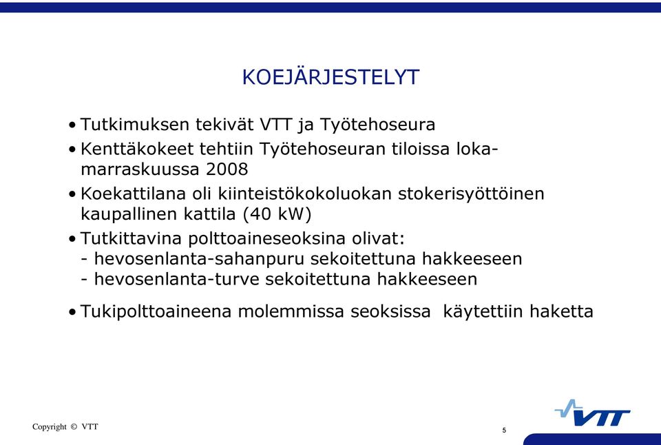 (40 kw) Tutkittavina polttoaineseoksina olivat: - hevosenlanta-sahanpuru sekoitettuna hakkeeseen -