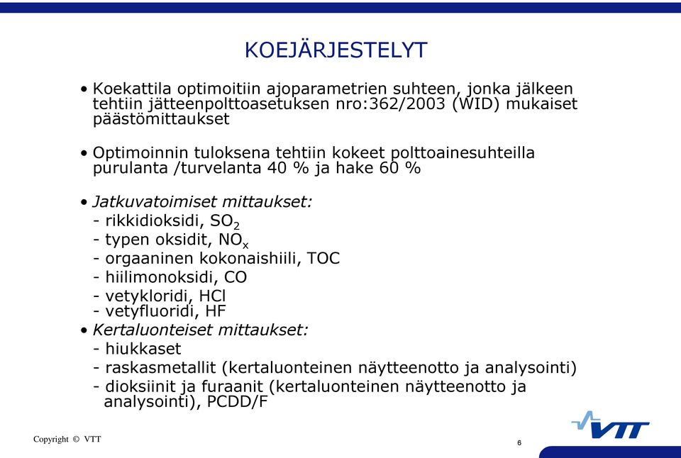 rikkidioksidi, SO 2 - typen oksidit, NO x - orgaaninen kokonaishiili, TOC - hiilimonoksidi, CO - vetykloridi, HCl - vetyfluoridi, HF Kertaluonteiset