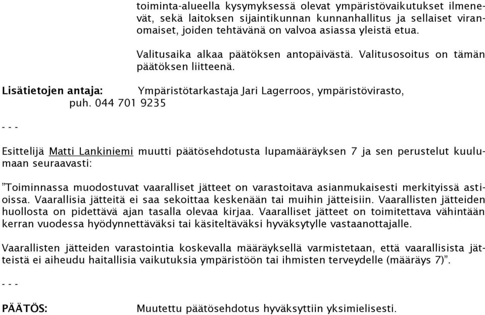 044 701 9235 - - - Esittelijä Matti Lankiniemi muutti päätösehdotusta lupamääräyksen 7 ja sen perustelut kuulumaan seuraavasti: Toiminnassa muodostuvat vaaralliset jätteet on varastoitava
