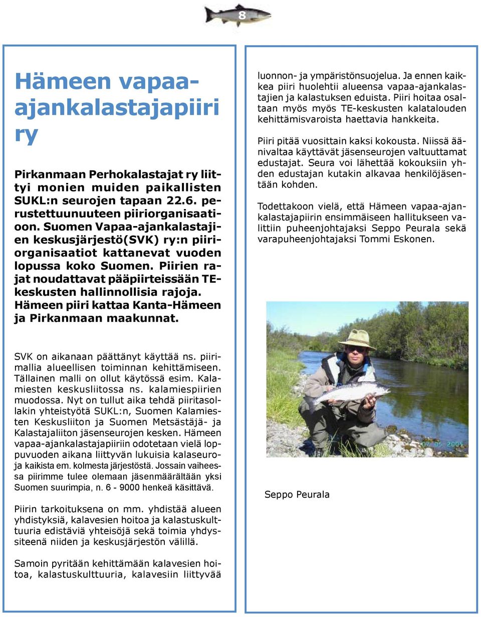 Hämeen piiri kattaa Kanta-Hämeen ja Pirkanmaan maakunnat. luonnon- ja ympäristönsuojelua. Ja ennen kaikkea piiri huolehtii alueensa vapaa-ajankalastajien ja kalastuksen eduista.
