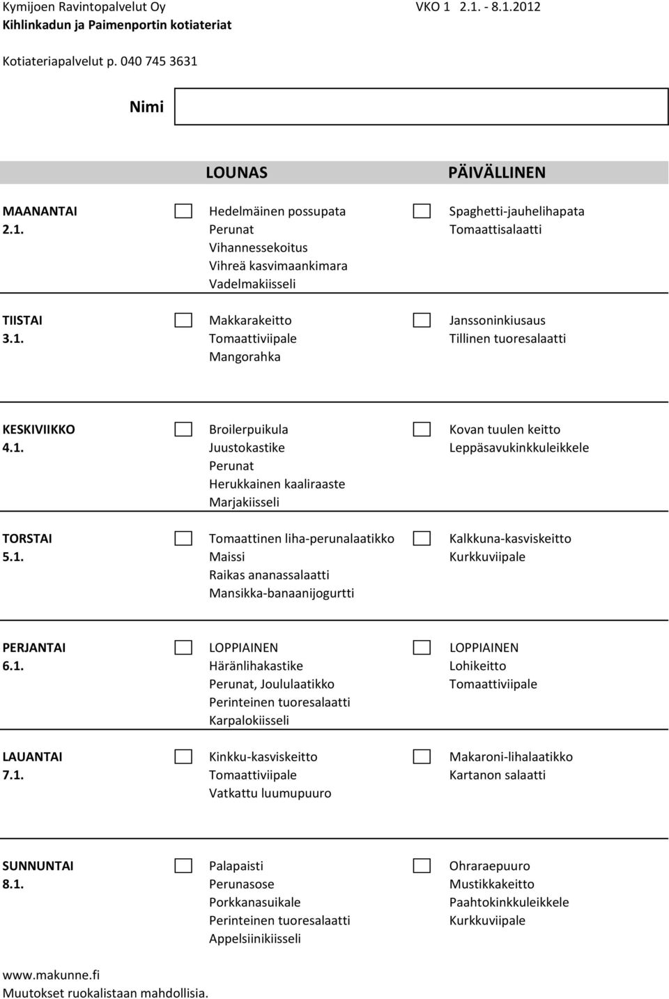 1. Maissi Raikas ananassalaatti Mansikka banaanijogurtti PERJANTAI LOPPIAINEN LOPPIAINEN 6.1. Häränlihakastike Lohikeitto, Joululaatikko Tomaattiviipale Karpalokiisseli LAUANTAI Kinkku kasviskeitto Makaroni lihalaatikko 7.