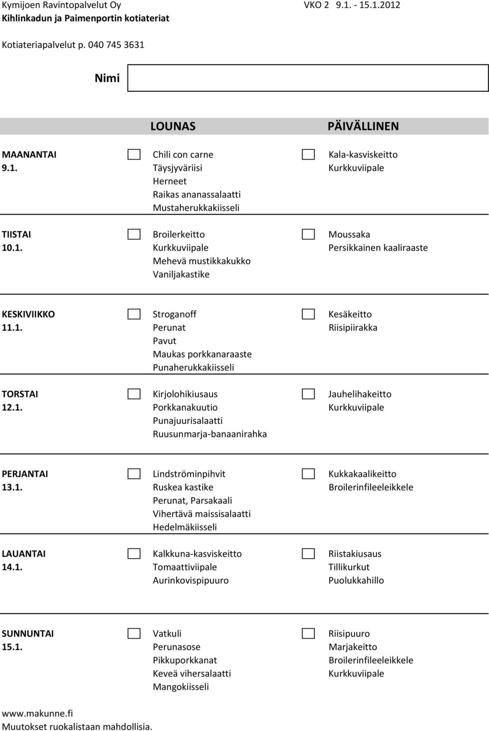 1. Ruskea kastike Broilerinfileeleikkele, Parsakaali Vihertävä maissisalaatti Hedelmäkiisseli LAUANTAI Kalkkuna kasviskeitto Riistakiusaus 14.1. Tomaattiviipale Tillikurkut Aurinkovispipuuro Puolukkahillo SUNNUNTAI Vatkuli Riisipuuro 15.