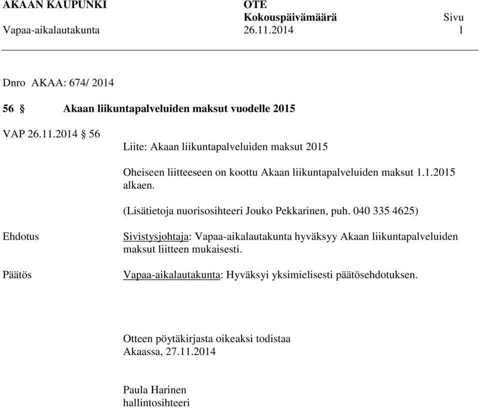 2014 56 Liite: Akaan liikuntapalveluiden maksut 2015 Oheiseen liitteeseen on koottu Akaan liikuntapalveluiden maksut 1.1.2015 alkaen.