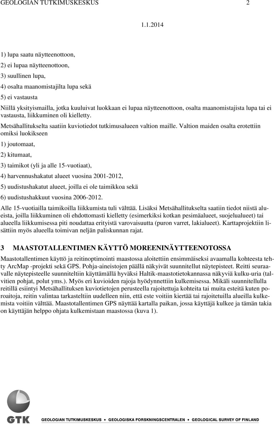 Valtion maiden osalta erotettiin omiksi luokikseen 1) joutomaat, 2) kitumaat, 3) taimikot (yli ja alle 15-vuotiaat), 4) harvennushakatut alueet vuosina 2001-2012, 5) uudistushakatut alueet, joilla ei