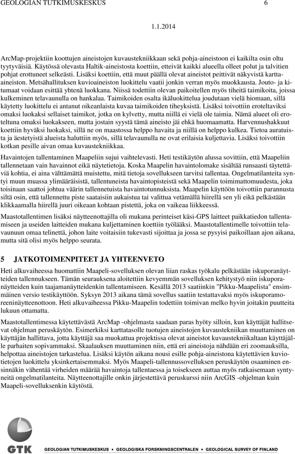 Lisäksi koettiin, että muut päällä olevat aineistot peittivät näkyvistä karttaaineiston. Metsähallituksen kuvioaineiston luokittelu vaatii jonkin verran myös muokkausta.