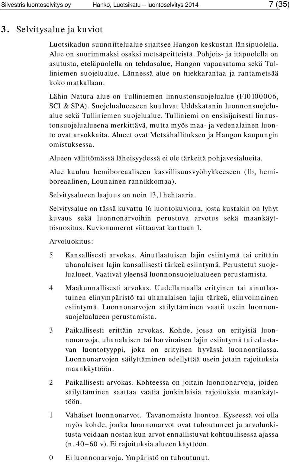 Lännessä alue on hiekkarantaa ja rantametsää koko matkallaan. Lähin Natura-alue on Tulliniemen linnustonsuojelualue (FI0100006, SCI & SPA).